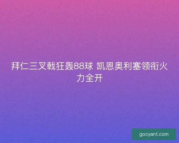 拜仁三叉戟狂轰88球 凯恩奥利塞领衔火力全开